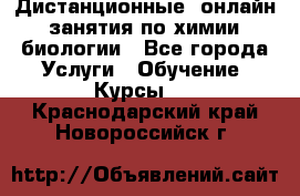 Дистанционные (онлайн) занятия по химии, биологии - Все города Услуги » Обучение. Курсы   . Краснодарский край,Новороссийск г.